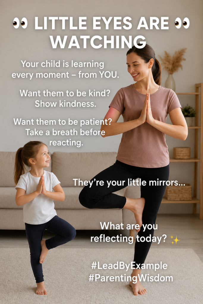 Mother and daughter practicing yoga together in a living room, illustrating how children learn by watching their parents. Text reads, “Little Eyes Are Watching,” with reminders to model kindness, patience, and mindful reactions.