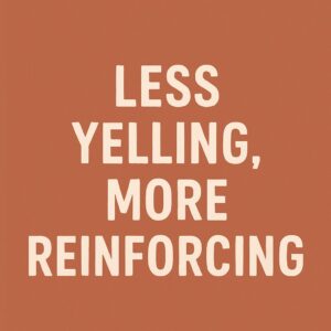 Less Yelling, More Reinforcing