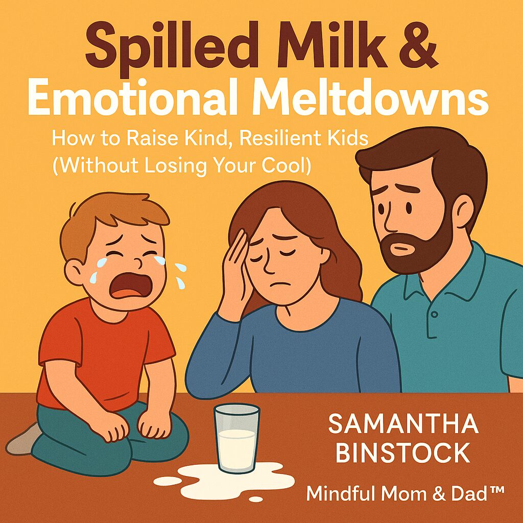 Spilled Milk & Emotional Meltdowns (How to Raise Kind, Resilient Kids (Without Losing Your Cool)