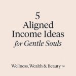 5 Aligned Income Ideas for Gentle Souls - Wellness, Welath & Beauty